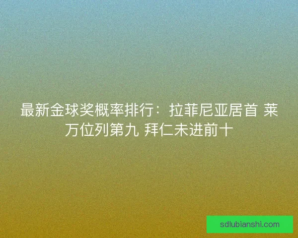 最新金球奖概率排行：拉菲尼亚居首 莱万位列第九 拜仁未进前十