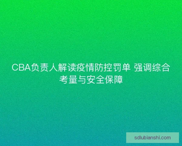 CBA负责人解读疫情防控罚单 强调综合考量与安全保障